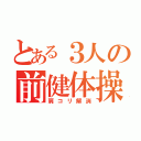 とある３人の前健体操（肩コリ解消）