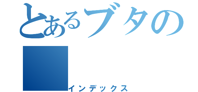 とあるブタの（インデックス）