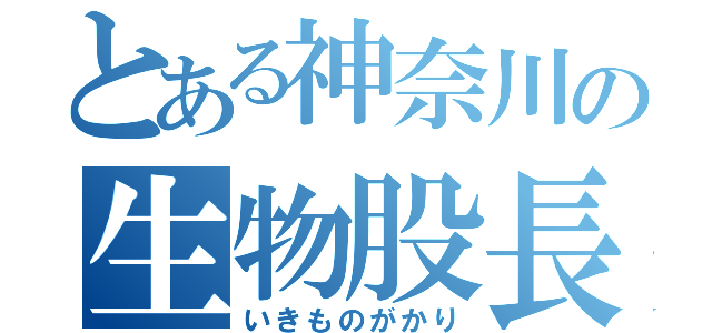 とある神奈川の生物股長（いきものがかり）