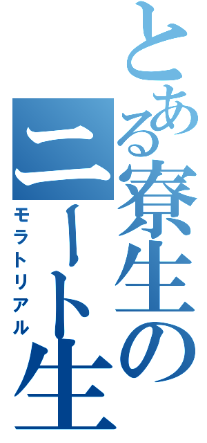 とある寮生のニート生活（モラトリアル）