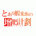 とある蝦米飯の增肥計劃（インデックス）