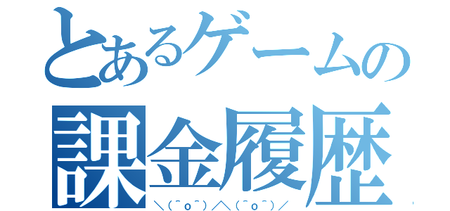 とあるゲームの課金履歴（＼（＾ｏ＾）／＼（＾ｏ＾）／）