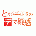 とあるエボ６のデマ疑惑（）