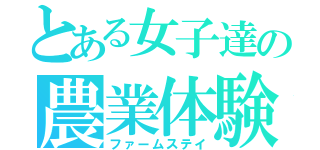 とある女子達の農業体験（ファームステイ）