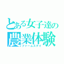 とある女子達の農業体験（ファームステイ）