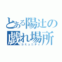 とある陽辻の戯れ場所（コミュニティ）