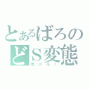 とあるばろのどＳ変態（禿げろ！）