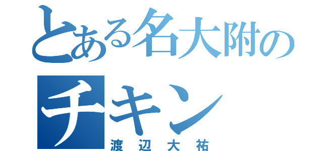 とある名大附のチキン（渡辺大祐）