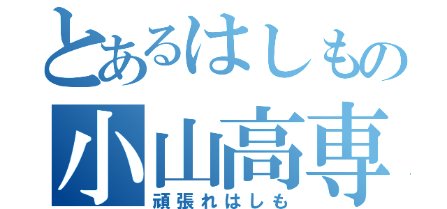 とあるはしもの小山高専（頑張れはしも）