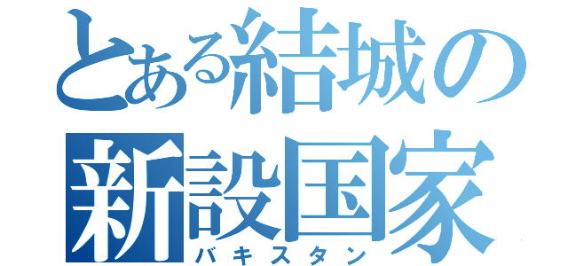 とある結城の新設国家（バキスタン）