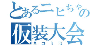 とあるニヒちゃんの仮装大会（ネコミミ）