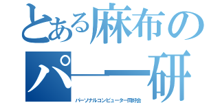 とある麻布のパ─━研（パーソナルコンピューター同好会）