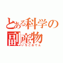 とある科学の副産物（いちごおでん）