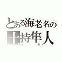 とある海老名の土持隼人（も　　ち）