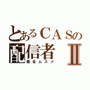 とあるＣＡＳの配信者Ⅱ（毒舌ムスメ）