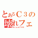 とあるＣ３の壊れフェア（ＡｃｇｍＴＨＫ）