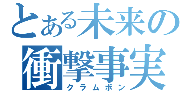 とある未来の衝撃事実（クラムボン）