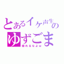 とあるイケ声生主のゆずごま（惚れるなよｗ）