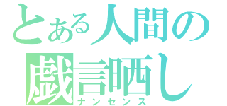 とある人間の戯言晒し（ナンセンス）