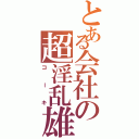 とある会社の超淫乱雄（コーキ）