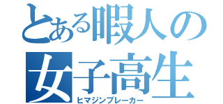 とある暇人の女子高生（ヒマジンブレーカー）