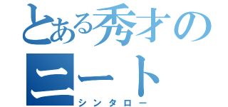 とある秀才のニート（シンタロー）