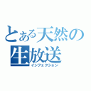 とある天然の生放送（インフェクション）