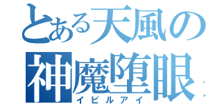 とある天風の神魔堕眼（イビルアイ）