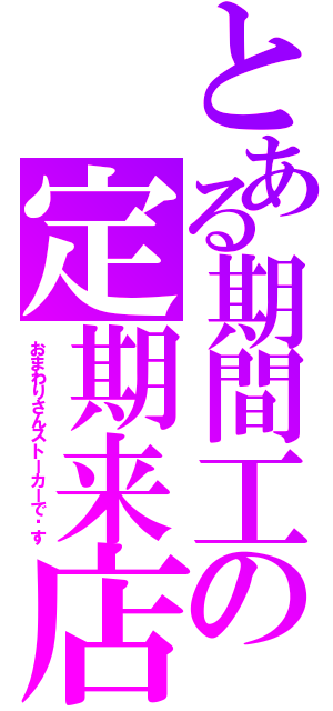 とある期間工の定期来店Ⅱ（おまわりさんストーカーで〜す）