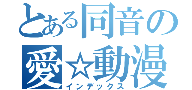 とある同音の愛☆動漫（インデックス）