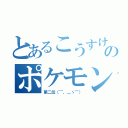 とあるこうすけのポケモン（第二位（⌒，＿ゝ⌒））