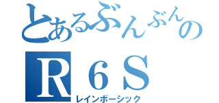 とあるぶんぶんのＲ６Ｓ（レインボーシック）