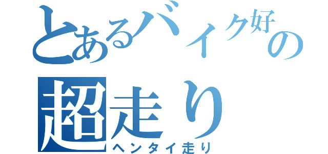 とあるバイク好きの超走り（ヘンタイ走り）