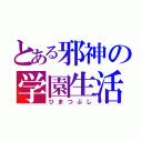 とある邪神の学園生活（ひまつぶし）