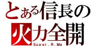 とある信長の火力全開（Ｓｕｐｅｒ．Ｒ．Ｍａ）