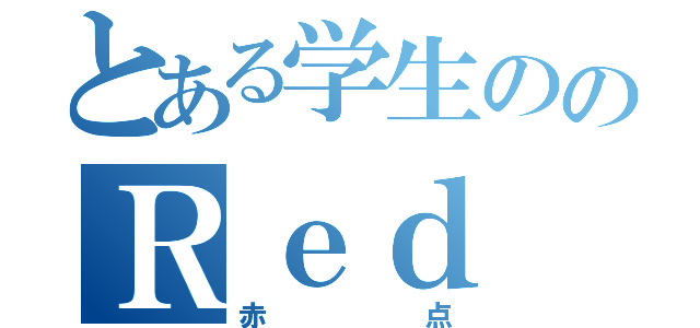 とある学生ののＲｅｄ ｄｏｔ（赤点）