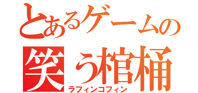 とあるゲームの笑う棺桶（ラフィンコフィン）