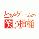 とあるゲームの笑う棺桶（ラフィンコフィン）