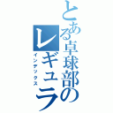 とある卓球部のレギュラー（インデックス）