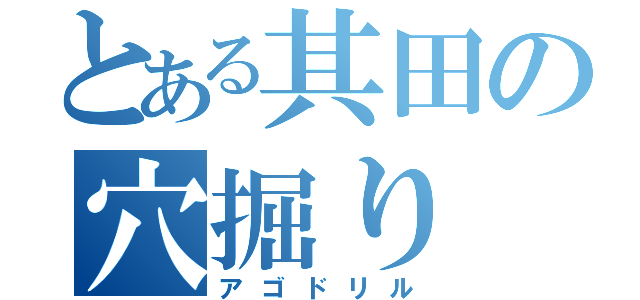 とある其田の穴掘り（アゴドリル）