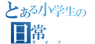 とある小学生の日常（ライフ）