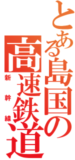 とある島国の高速鉄道（新幹線）