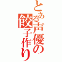 とある声優の餃子作り（）