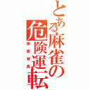 とある麻雀の危険運転（蒲原智美）