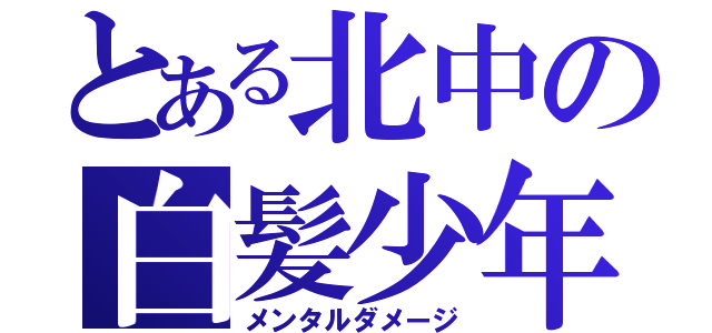 とある北中の白髪少年（メンタルダメージ）