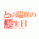 とある瑞樹の誕生日（ＨＡＰＰＹ ＢＩＲＴＨＤＡＹ）