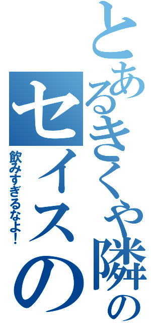 とあるきくや隣りのセイスのｂａｒでⅡ（飲みすぎるなよ！）