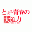 とある青春の大迫力（おおさこ　ちから）