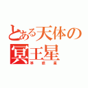 とある天体の冥王星（準惑星）