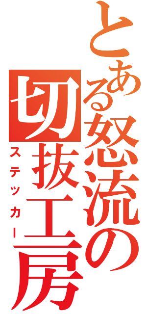 とある怒流の切抜工房（ステッカー）